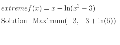 The extreme f(x)=x+ln(x^2-3) is Maximum(-3,-3+ln(6))